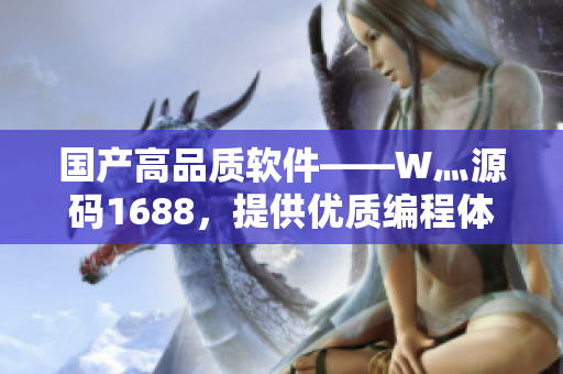 國產高品質軟件——W灬源碼1688，提供優(yōu)質編程體驗！