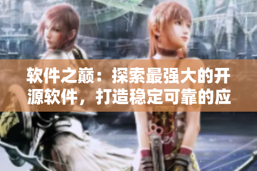 軟件之巔：探索最強(qiáng)大的開源軟件，打造穩(wěn)定可靠的應(yīng)用程序