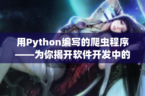 用Python編寫的爬蟲程序——為你揭開軟件開發(fā)中的數(shù)據(jù)抓取技術