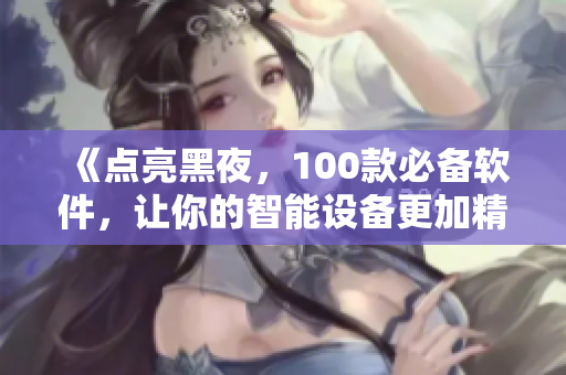 《點亮黑夜，100款必備軟件，讓你的智能設備更加精彩》