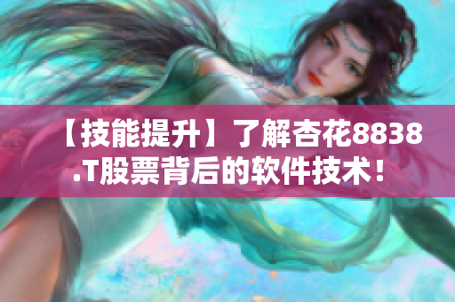 【技能提升】了解杏花8838.T股票背后的軟件技術(shù)！