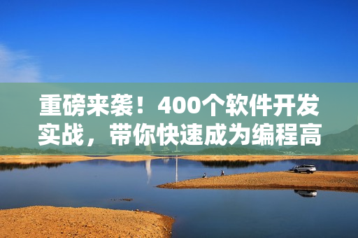 重磅來襲！400個軟件開發(fā)實戰(zhàn)，帶你快速成為編程高手