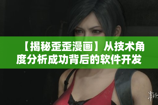 【揭秘歪歪漫畫】從技術角度分析成功背后的軟件開發(fā)策略