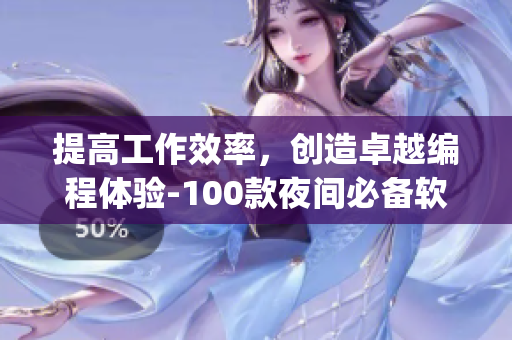 提高工作效率，創(chuàng)造卓越編程體驗-100款夜間必備軟件app推薦