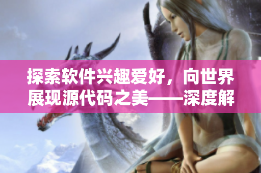 探索軟件興趣愛好，向世界展現(xiàn)源代碼之美——深度解析最流行的軟件開發(fā)平臺