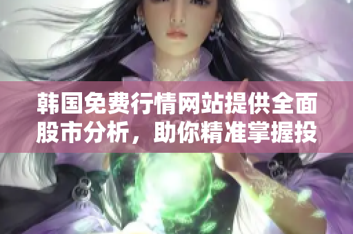 韓國免費行情網(wǎng)站提供全面股市分析，助你精準掌握投資需求——軟件編輯報道