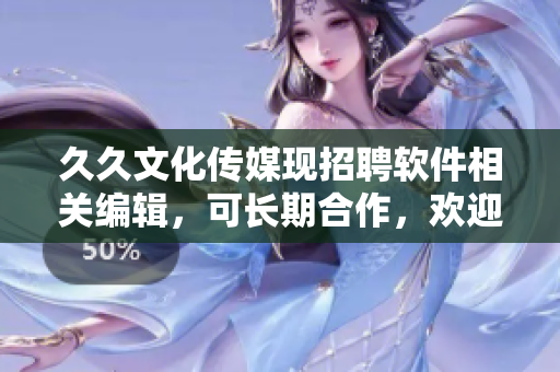 久久文化傳媒現(xiàn)招聘軟件相關(guān)編輯，可長期合作，歡迎投遞簡歷