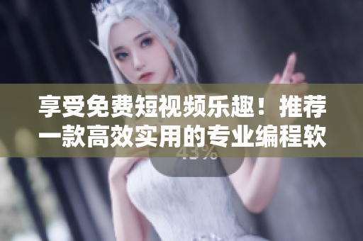 享受免費(fèi)短視頻樂趣！推薦一款高效實(shí)用的專業(yè)編程軟件！