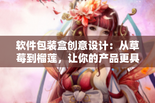 軟件包裝盒創(chuàng)意設(shè)計：從草莓到榴蓮，讓你的產(chǎn)品更具吸引力！