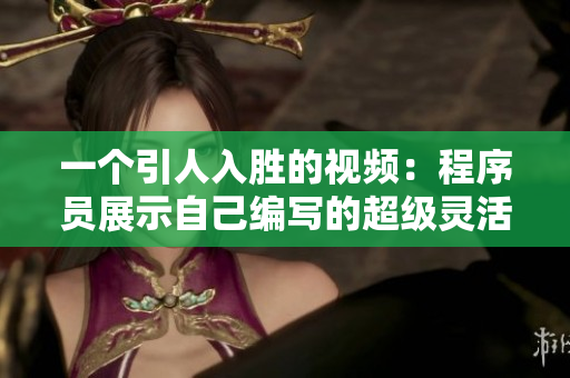 一個引人入勝的視頻：程序員展示自己編寫的超級靈活的可縮放代碼模塊