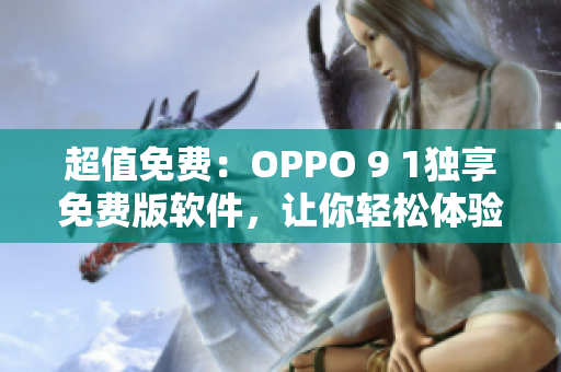 超值免費(fèi)：OPPO 9 1獨享免費(fèi)版軟件，讓你輕松體驗最新科技