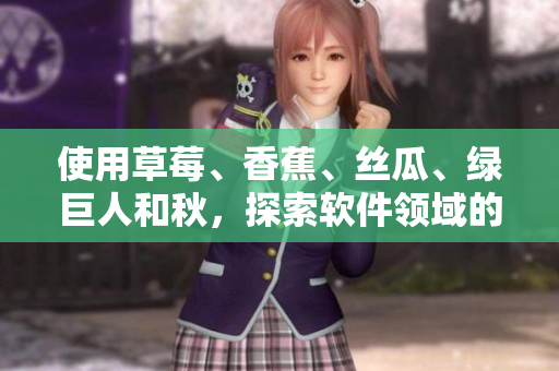 使用草莓、香蕉、絲瓜、綠巨人和秋，探索軟件領(lǐng)域的新趨勢！