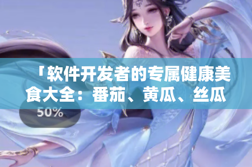 「軟件開發(fā)者的專屬健康美食大全：番茄、黃瓜、絲瓜、草莓、秋葵」