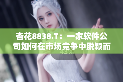 杏花8838.T：一家軟件公司如何在市場競爭中脫穎而出？