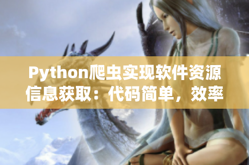 Python爬蟲實(shí)現(xiàn)軟件資源信息獲取：代碼簡單，效率高