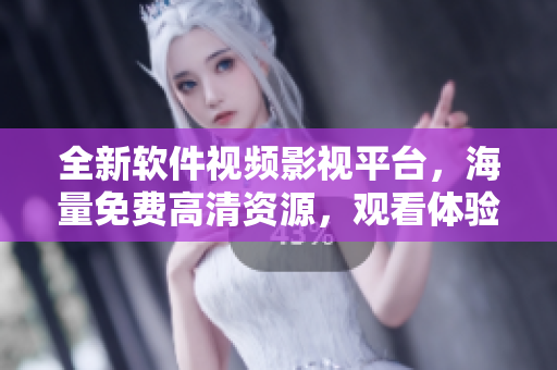 全新軟件視頻影視平臺(tái)，海量免費(fèi)高清資源，觀看體驗(yàn)超乎想象！