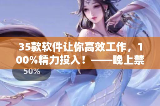 35款軟件讓你高效工作，100%精力投入！——晚上禁用應(yīng)用推薦