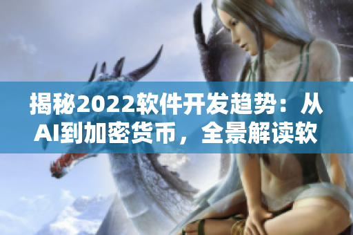 揭秘2022軟件開發(fā)趨勢：從AI到加密貨幣，全景解讀軟件行業(yè)前沿技術(shù)