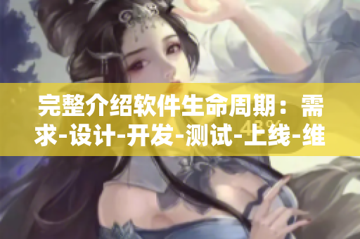 完整介紹軟件生命周期：需求-設(shè)計(jì)-開發(fā)-測(cè)試-上線-維護(hù)-迭代