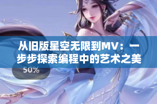 從舊版星空無限到MV：一步步探索編程中的藝術(shù)之美