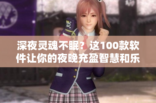 深夜靈魂不眠？這100款軟件讓你的夜晚充盈智慧和樂趣！