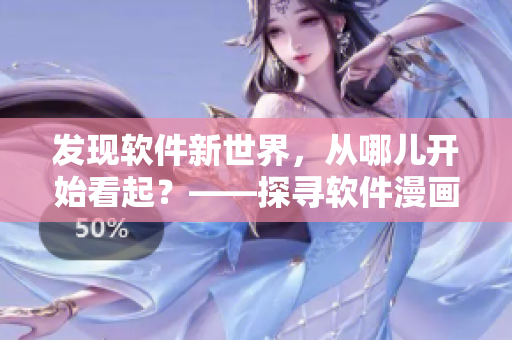 發(fā)現(xiàn)軟件新世界，從哪兒開始看起？——探尋軟件漫畫閱讀入口