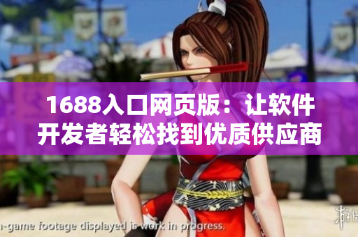 1688入口網(wǎng)頁(yè)版：讓軟件開發(fā)者輕松找到優(yōu)質(zhì)供應(yīng)商的必備工具
