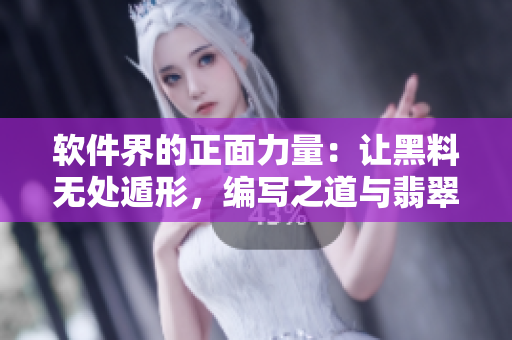 軟件界的正面力量：讓黑料無處遁形，編寫之道與翡翠手鐲相似