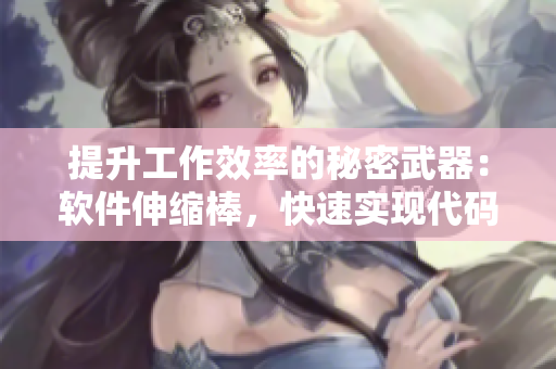 提升工作效率的秘密武器：軟件伸縮棒，快速實現(xiàn)代碼編寫與調(diào)試