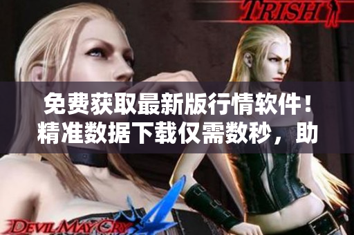 免費獲取最新版行情軟件！精準數(shù)據(jù)下載僅需數(shù)秒，助力投資決策