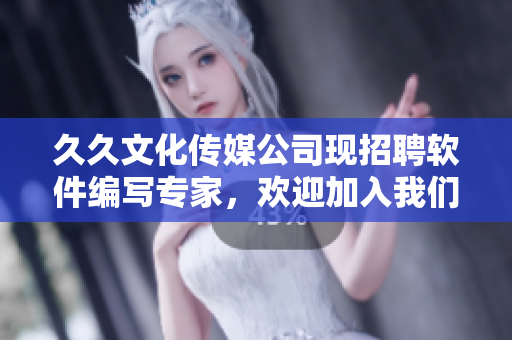 久久文化傳媒公司現(xiàn)招聘軟件編寫專家，歡迎加入我們成為軟件行業(yè)的引領(lǐng)者!