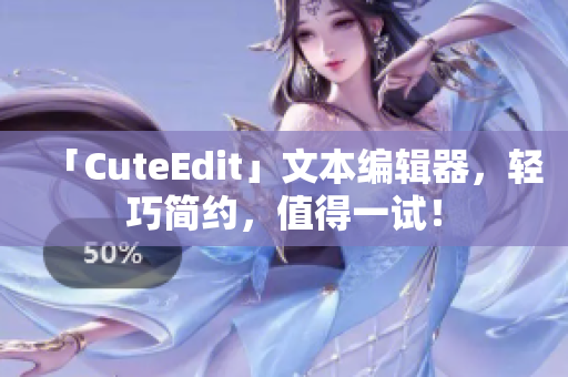 「CuteEdit」文本編輯器，輕巧簡(jiǎn)約，值得一試！