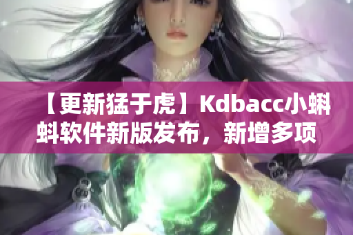 【更新猛于虎】Kdbacc小蝌蚪軟件新版發(fā)布，新增多項實用功能！