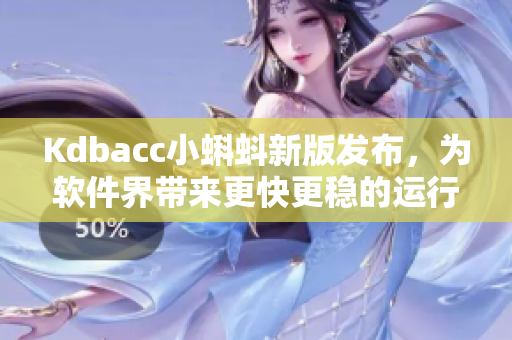 Kdbacc小蝌蚪新版發(fā)布，為軟件界帶來更快更穩(wěn)的運行體驗！