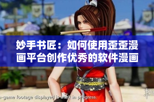 妙手書匠：如何使用歪歪漫畫平臺(tái)創(chuàng)作優(yōu)秀的軟件漫畫？