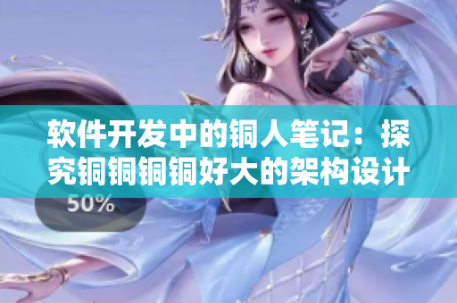 軟件開發(fā)中的銅人筆記：探究銅銅銅銅好大的架構(gòu)設(shè)計與實現(xiàn)