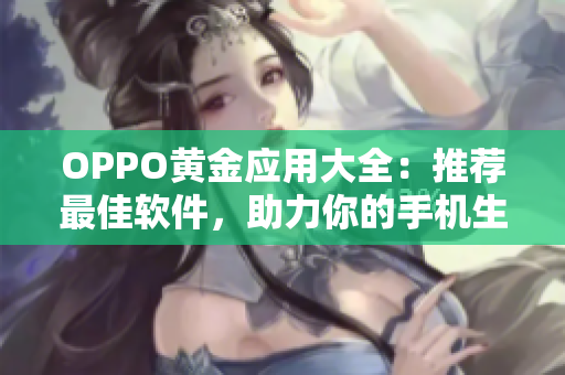 OPPO黃金應(yīng)用大全：推薦最佳軟件，助力你的手機生活