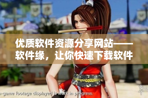 優(yōu)質(zhì)軟件資源分享網(wǎng)站——軟件緣，讓你快速下載軟件與了解使用技巧