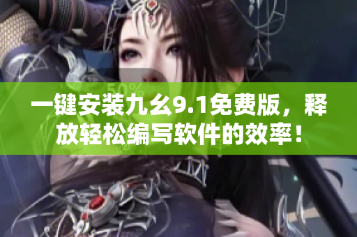 一鍵安裝九幺9.1免費(fèi)版，釋放輕松編寫軟件的效率！