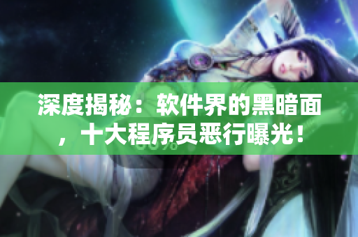 深度揭秘：軟件界的黑暗面，十大程序員惡行曝光！