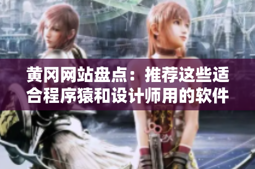 黃岡網(wǎng)站盤點：推薦這些適合程序猿和設(shè)計師用的軟件，絕對提高工作效率！