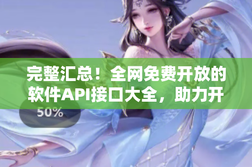 完整匯總！全網免費開放的軟件API接口大全，助力開發(fā)編程超便利