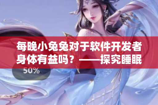 每晚小兔兔對于軟件開發(fā)者身體有益嗎？——探究睡眠和編程效率的關(guān)系