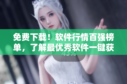 免費(fèi)下載！軟件行情百?gòu)?qiáng)榜單，了解最優(yōu)秀軟件一鍵獲??！