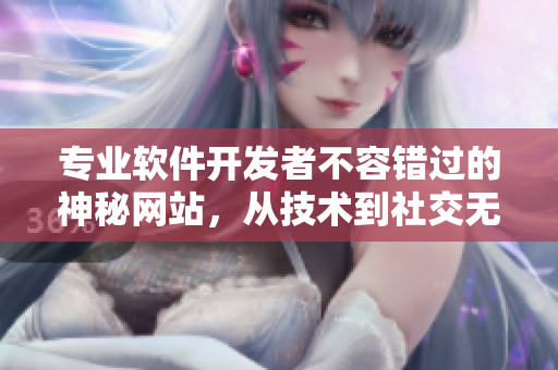 專業(yè)軟件開發(fā)者不容錯(cuò)過的神秘網(wǎng)站，從技術(shù)到社交無所不能！