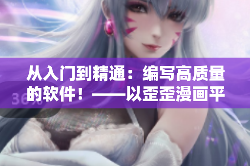 從入門到精通：編寫高質(zhì)量的軟件！——以歪歪漫畫平臺為例