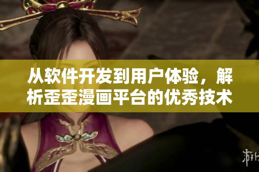從軟件開發(fā)到用戶體驗(yàn)，解析歪歪漫畫平臺(tái)的優(yōu)秀技術(shù)之道