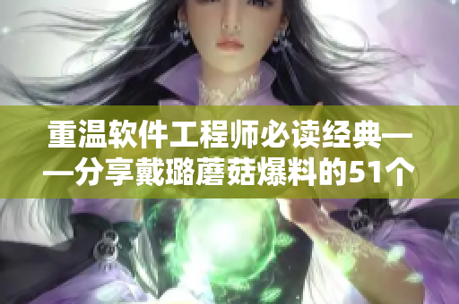 重溫軟件工程師必讀經(jīng)典——分享戴璐蘑菇爆料的51個(gè)軟件開(kāi)發(fā)誤區(qū)