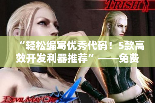 “輕松編寫優(yōu)秀代碼！5款高效開發(fā)利器推薦”——免費(fèi)蘋果手機(jī)軟件精選