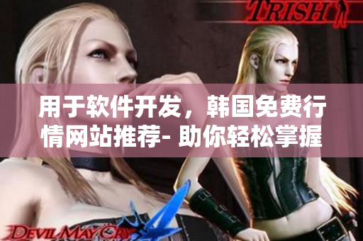 用于軟件開發(fā)，韓國(guó)免費(fèi)行情網(wǎng)站推薦- 助你輕松掌握市場(chǎng)動(dòng)態(tài)!